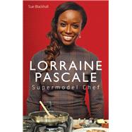 Supermodel Chef Lorraine Pascale The Unauthorised Biography