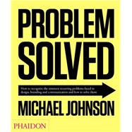 Problem Solved How to recognize the nineteen recurring problems faced in design, branding and communication and how to solve them