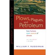 Plows, Plagues, and Petroleum : How Humans Took Control of Climate