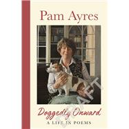 Doggedly Onward: A Life in Poems