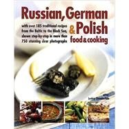 Russian, German & Polish Food & Cooking With Over 185 Traditional Recipes And 750 Photographs