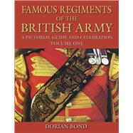 Famous Regiments of the British Army A Pictorial Guide and Celebration