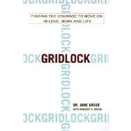 Gridlock : Finding the Courage to Move on in Love, Work and Life