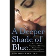 A Deeper Shade of Blue; A Woman's Guide to Recognizing and Treating Depression in Her Childbearing Years