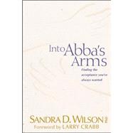 Into Abba's Arms : Finding the Acceptance You've Always Wanted