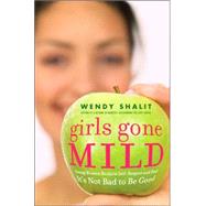 Girls Gone Mild : Young Women Reclaim Self-Respect and Find It's Not Bad to Be Good