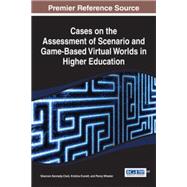 Cases on the Assessment of Scenario and Game-Based Virtual Worlds in Higher Education