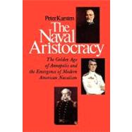 Naval Aristocracy : The Golden Age of Annapolis and the Emergence of Modern American Navalism