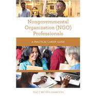 Nongovernmental Organization (NGO) Professionals A Practical Career Guide