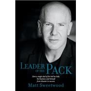 Leader of the Pack How a Single Dad of Five Led His Kids, His Business, and Himself from Disaster to Success