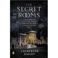 The Secret Rooms A True Story of a Haunted Castle, a Plotting Duchess, and a Family Secret