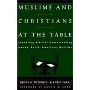 Muslims and Christians at the Table : Promoting Biblical Understanding among North American Muslims