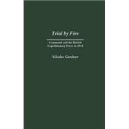Trial by Fire : Command and the British Expeditionary Force in 1914