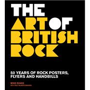 The  Art of British Rock 50 Years of Rock Posters, Flyers and Handbills