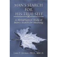 Man's Search for His True-Self : A Metaphysical Study of Man's Search for Meaning