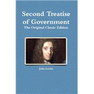Second Treatise of Government : The Original Classic Edition