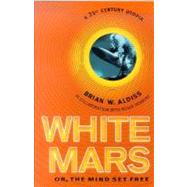 White Mars : Or, the Mind Set Free: A 21st Century Utopia