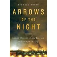 Arrows of the Night : Ahmad Chalabi's Long Journey to Triumph in Iraq
