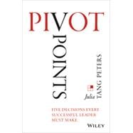 Pivot Points Five Decisions Every Successful Leader Must Make