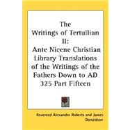 Writings of Tertullian II : Ante Nicene Christian Library Translations of the Writings of the Fathers down to AD 325 Part Fifteen