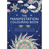 The Manifestation Colouring Book Bring Your Goals to Life with Creative Imagination
