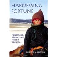 Harnessing Fortune Personhood, Memory and Place in Mongolia