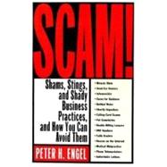 Scam! Shams, Stings, and Shady Business Practices, and How You Can Avoid Them