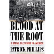 Blood at the Root A Racial Cleansing in America