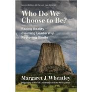 Who Do We Choose to Be?, Second Edition Facing Reality, Claiming Leadership, Restoring Sanity