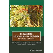 Re-Imagining Relationships in Education Ethics, Politics and Practices