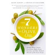 The 7 Wonders of Olive Oil Stronger Bones, Cancer Prevention, Higher Brain Function, and Other Medical Miracles of the Green Nectar