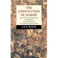 The Constitution of Europe: 'Do the New Clothes Have an Emperor?' and Other Essays on European Integration