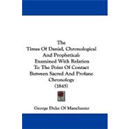 Times of Daniel, Chronological and Prophetical : Examined with Relation to the Point of Contact Between Sacred and Profane Chronology (1845)