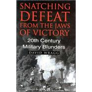 Snatching Defeat from the Jaws of Victory: 20th Century Military Blunders