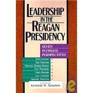 Leadership in the Reagan Presidency: Seven Intimate Perspectives