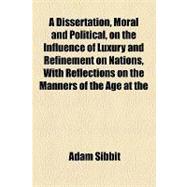 A Dissertation, Moral and Political, on the Influence of Luxury and Refinement on Nations, With Reflections on the Manners of the Age at the Close of the 18th Century