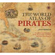 The World Atlas of Pirates; Treasures and Treachery on the Seven Seas--in Maps, Tall Tales, and Pictures