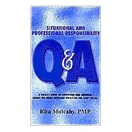 Situational and Professional Responsibility Q&A: A Pocket Guide to Questions and Answers About the More Difficult Topics on the Pmp Exam