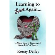 Learning to Love Again : ... after You've Graduated from Life's Classes