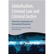 Globalisation, Criminal Law and Criminal Justice Theoretical, Comparative and Transnational Perspectives