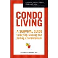 Condo Living : A Survival Guide to Buying, Owning and Selling a Condominium