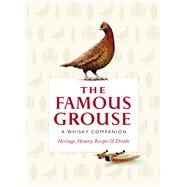 The Famous Grouse: A Whisky Companion Heritage, History, Recipes & Drinks