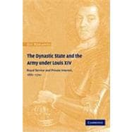 The Dynastic State and the Army under Louis XIV: Royal Service and Private Interest 1661â€“1701