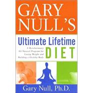 Gary Null's Ultimate Lifetime Diet : A Revolutionary All-Natural Program for Losing Weight and Building a Healthy Body