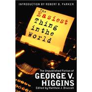The Easiest Thing In The World: The Uncollected Fiction Of George V. Higgins
