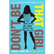 Don't Be That Girl : A Guide to Finding the Confident, Rational Girl Within