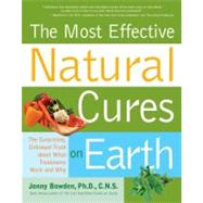 The Most Effective Natural Cures on Earth The Surprising, Unbiased Truth about What Treatments Work and Why