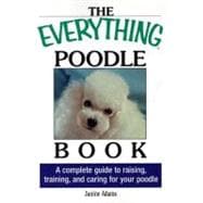 The Everything Poodle Book: A Complete Guide to Raising, Training, and Caring for Your Poodle,9781605504742