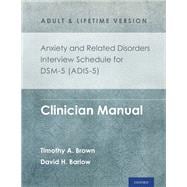 Anxiety and Related Disorders Interview Schedule for DSM-5® (ADIS-5) -  Adult and Lifetime Version Clinician Manual