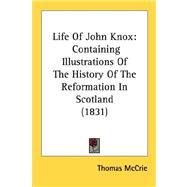Life of John Knox : Containing Illustrations of the History of the Reformation in Scotland (1831)